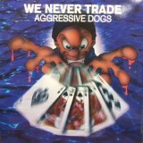 画像: AGGRESSIVE DOGS /WE NEVER TRADE [LP]